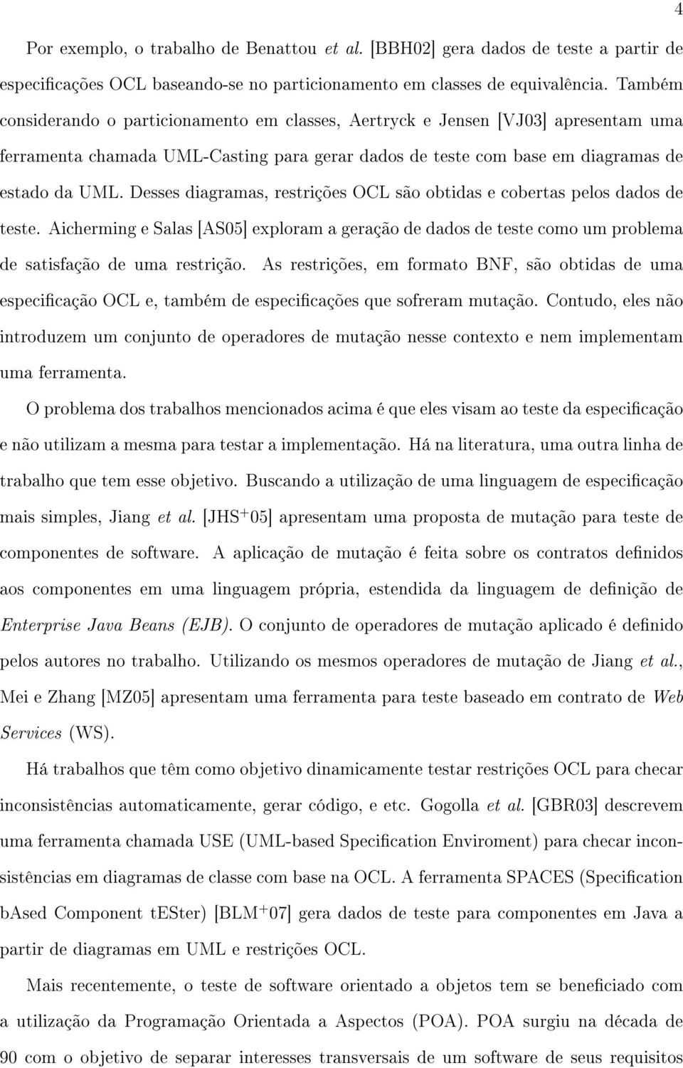 Desses diagramas, restrições OCL são obtidas e cobertas pelos dados de teste. Aicherming e Salas [AS05] exploram a geração de dados de teste como um problema de satisfação de uma restrição.