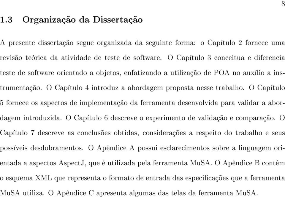 O Capítulo 5 fornece os aspectos de implementação da ferramenta desenvolvida para validar a abordagem introduzida. O Capítulo 6 descreve o experimento de validação e comparação.