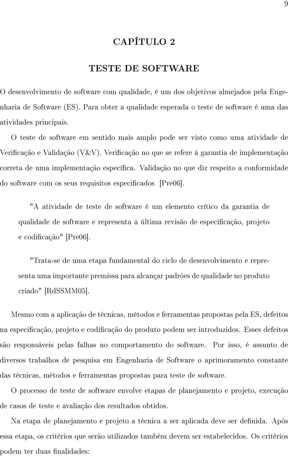 Vericação no que se refere à garantia de implementação correta de uma implementação especíca. Validação no que diz respeito a conformidade do software com os seus requisitos especicados [Pre06].