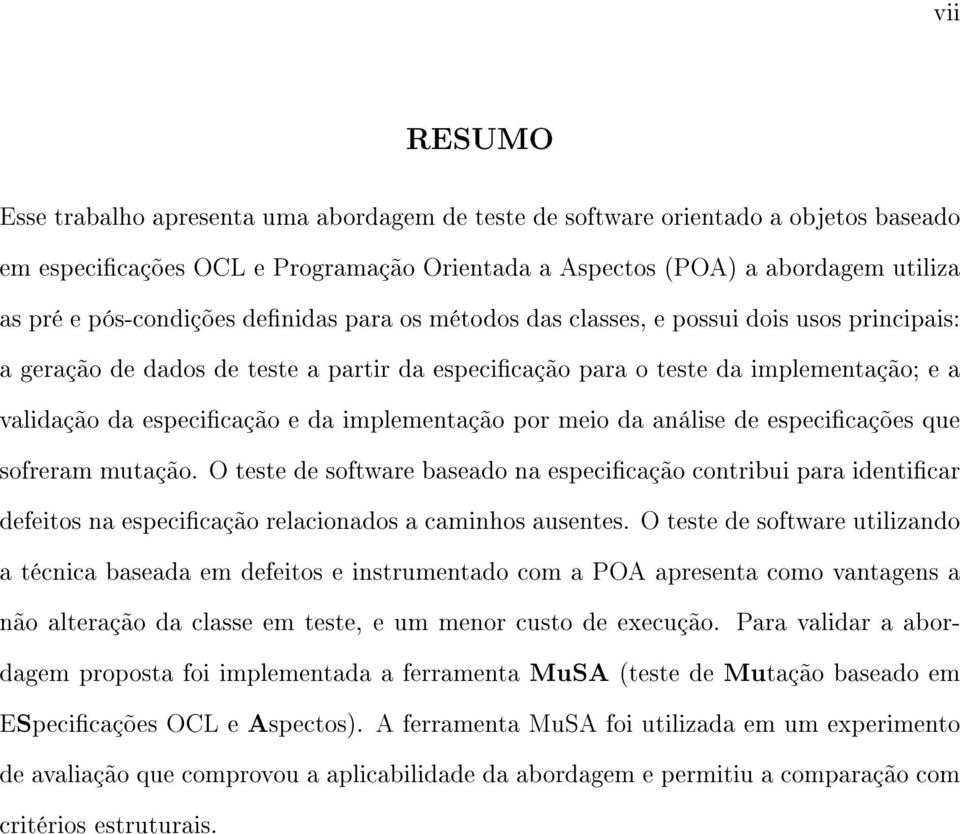 implementação por meio da análise de especicações que sofreram mutação. O teste de software baseado na especicação contribui para identicar defeitos na especicação relacionados a caminhos ausentes.