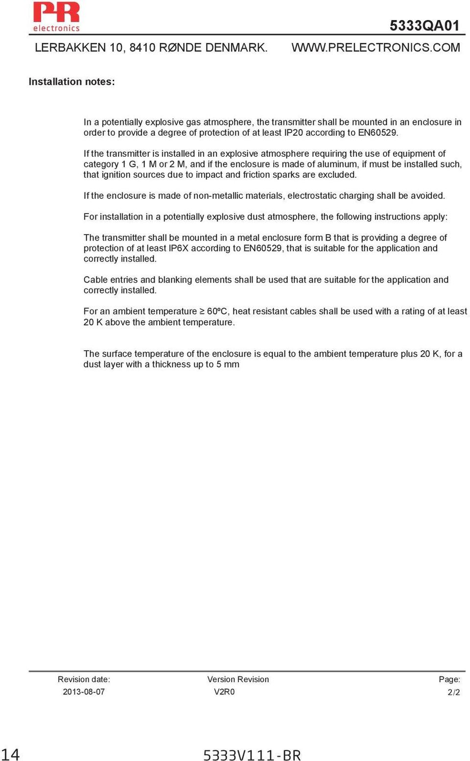 If the transmitter is installed in an explosive atmosphere requiring the use of equipment of category 1 G, 1 M or 2 M, and if the enclosure is made of aluminum, if must be installed such, that