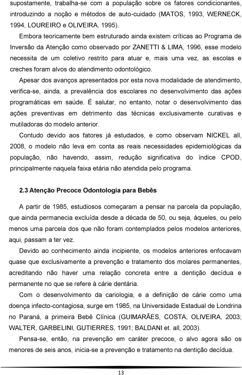 uma vez, as escolas e creches foram alvos do atendimento odontológico.