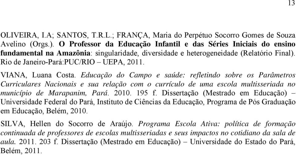 VIANA, Luana Costa. Educação do Campo e saúde: refletindo sobre os Parâmetros Curriculares Nacionais e sua relação com o currículo de uma escola multisseriada no município de Marapanim, Pará. 2010.