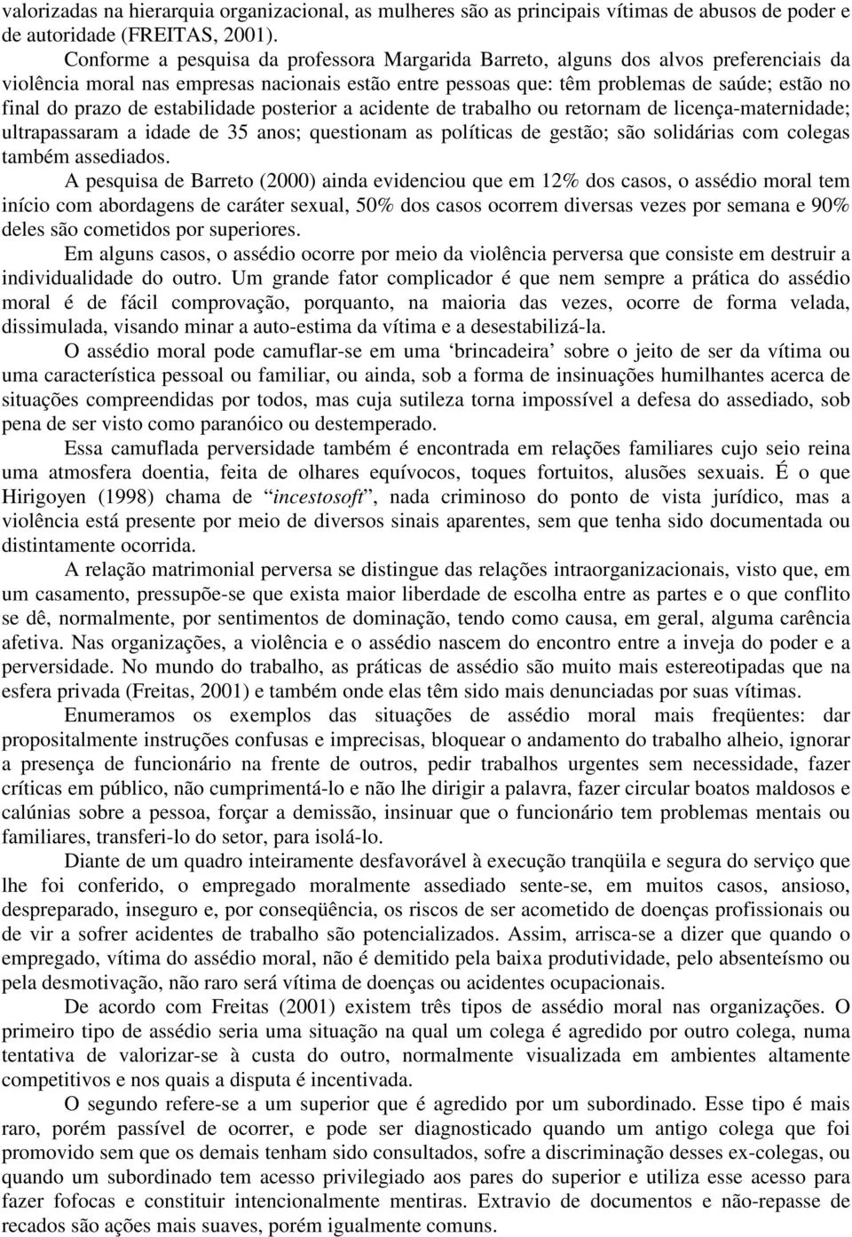 de estabilidade posterior a acidente de trabalho ou retornam de licença-maternidade; ultrapassaram a idade de 35 anos; questionam as políticas de gestão; são solidárias com colegas também assediados.