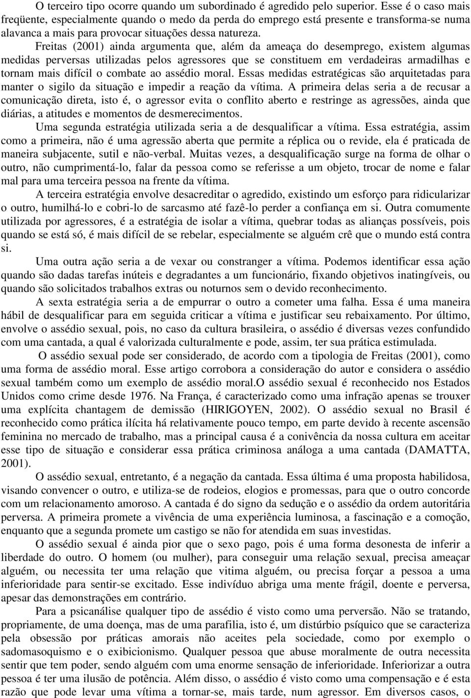 Freitas (2001) ainda argumenta que, além da ameaça do desemprego, existem algumas medidas perversas utilizadas pelos agressores que se constituem em verdadeiras armadilhas e tornam mais difícil o