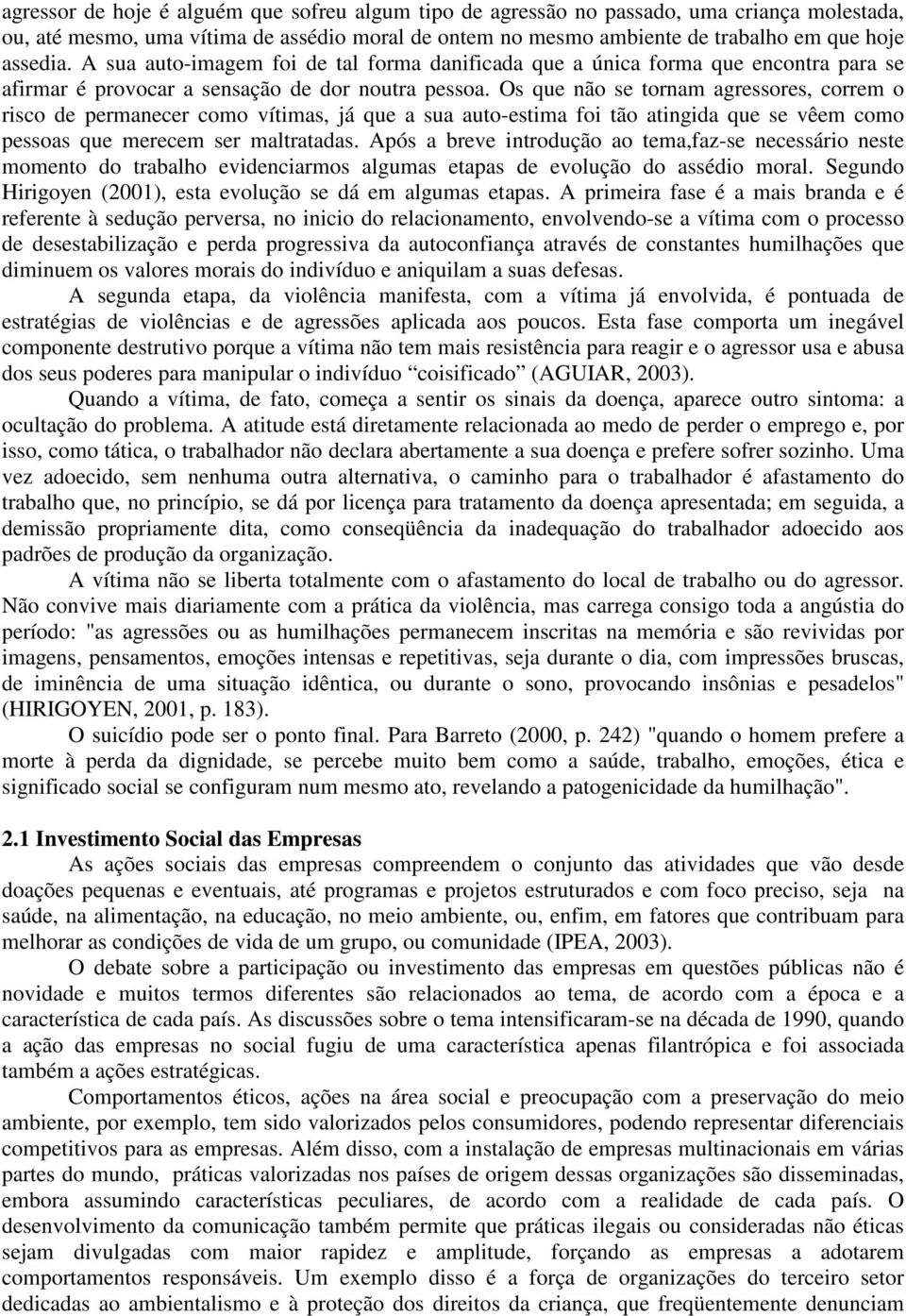 Os que não se tornam agressores, correm o risco de permanecer como vítimas, já que a sua auto-estima foi tão atingida que se vêem como pessoas que merecem ser maltratadas.