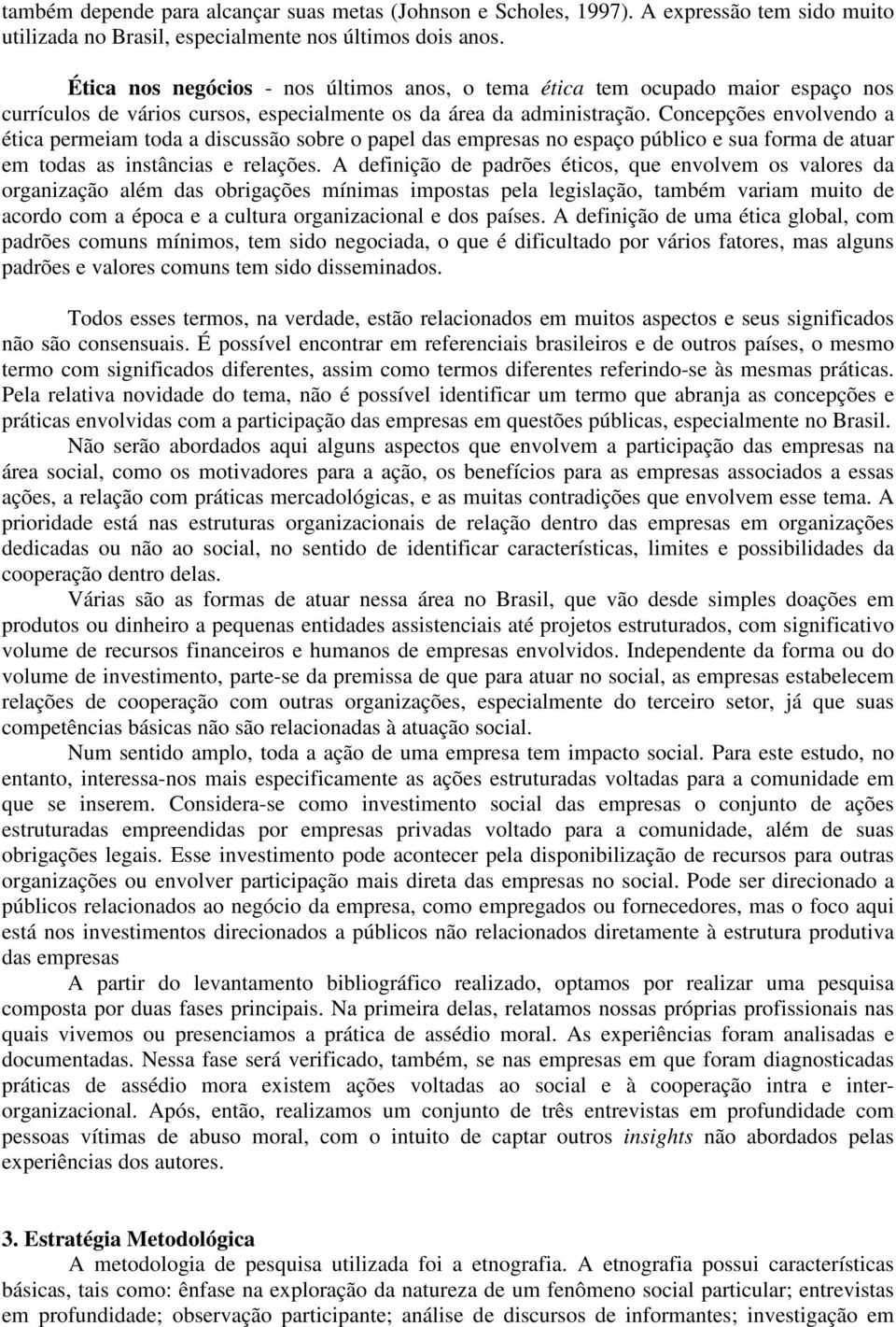 Concepções envolvendo a ética permeiam toda a discussão sobre o papel das empresas no espaço público e sua forma de atuar em todas as instâncias e relações.