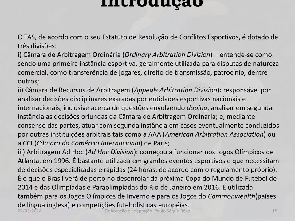 Arbitragem (Appeals Arbitration Division): responsável por analisar decisões disciplinares exaradas por entidades esportivas nacionais e internacionais, inclusive acerca de questões envolvendo