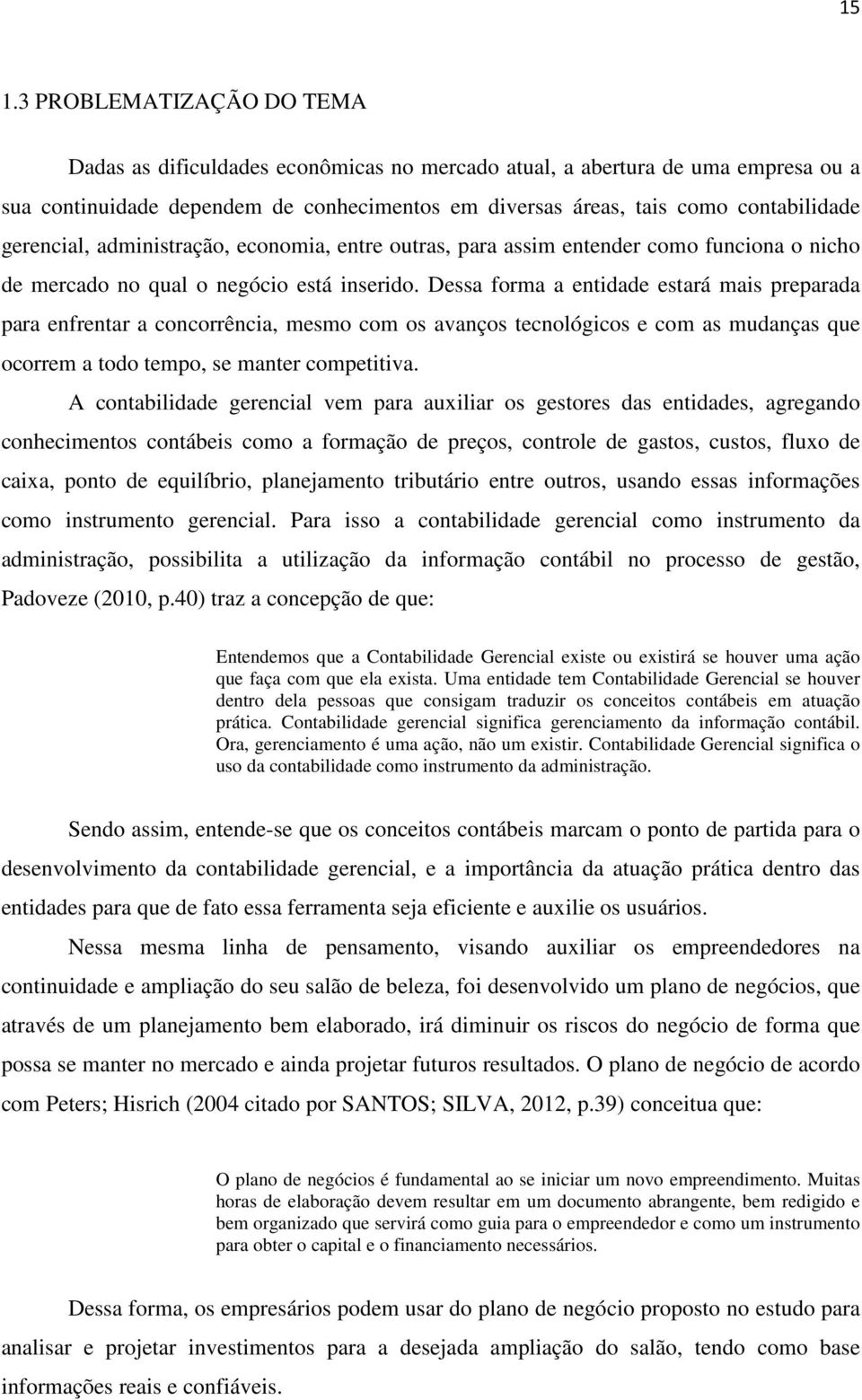 Dessa forma a entidade estará mais preparada para enfrentar a concorrência, mesmo com os avanços tecnológicos e com as mudanças que ocorrem a todo tempo, se manter competitiva.