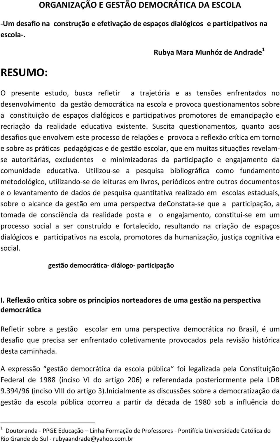 constituição de espaços dialógicos e participativos promotores de emancipação e recriação da realidade educativa existente.