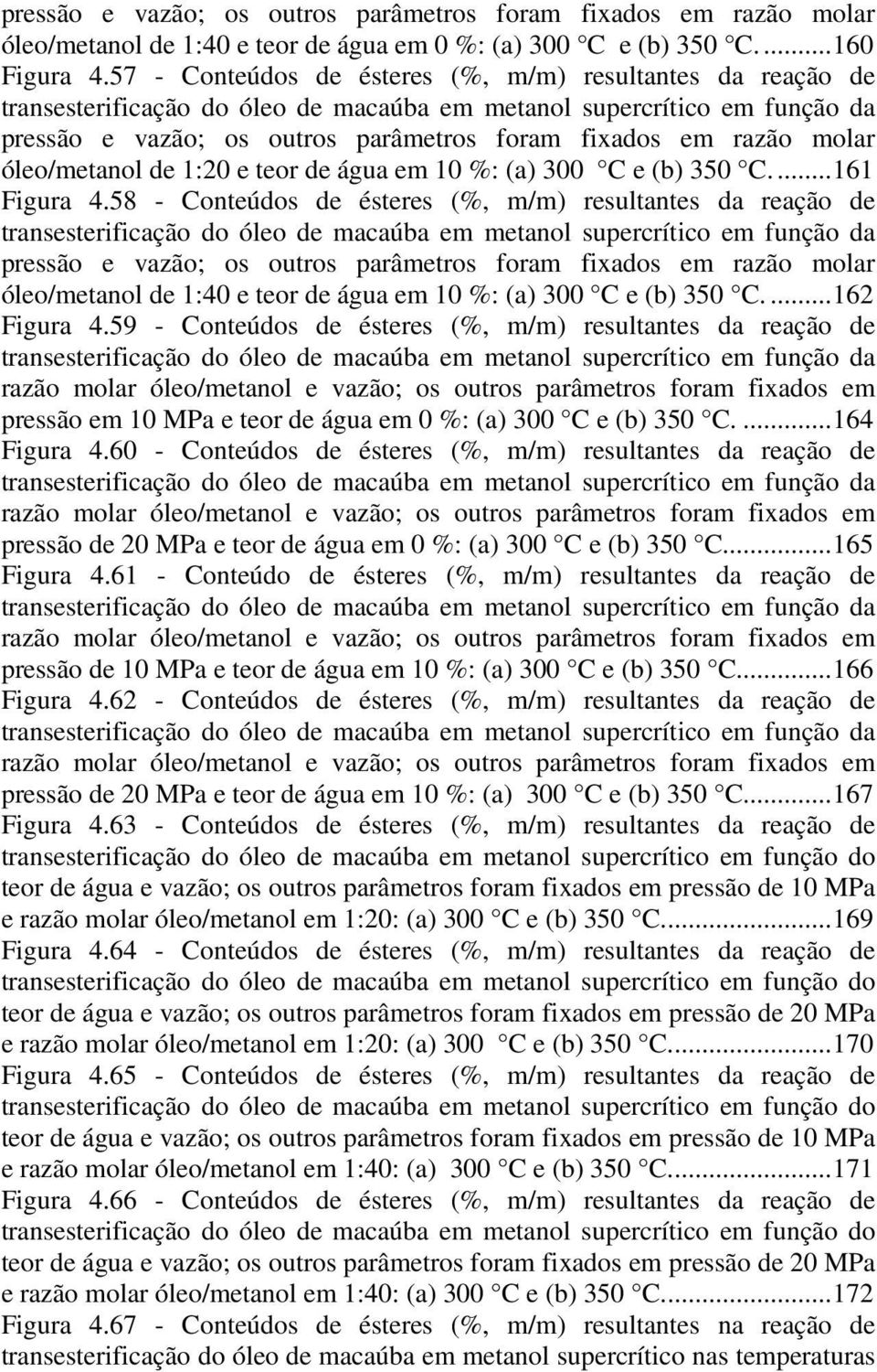 molar óleo/metanol de 1:2 e teor de água em 1 %: (a) 3 C e (b) 35 C....161 Figura 4.