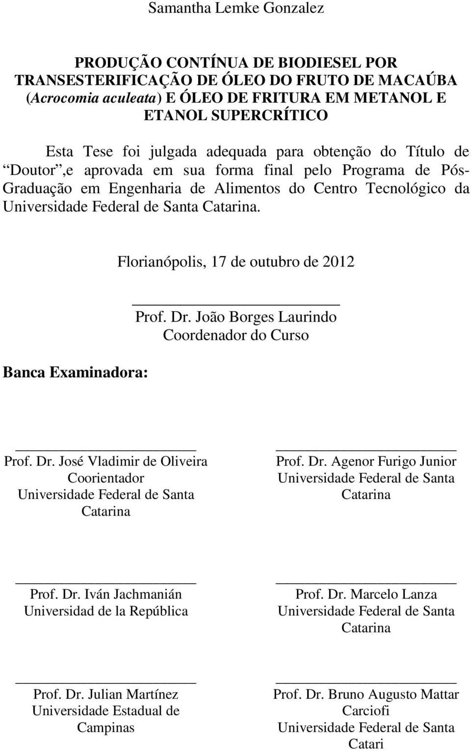 Banca Examinadora: Florianópolis, 17 de outubro de 212 Prof. Dr. João Borges Laurindo Coordenador do Curso Prof. Dr. José Vladimir de Oliveira Coorientador Universidade Federal de Santa Catarina Prof.