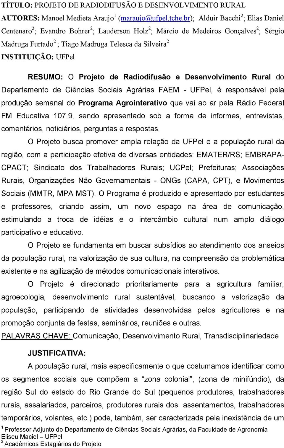 UFPel RESUMO: O Projeto de Radiodifusão e Desenvolvimento Rural do Departamento de Ciências Sociais Agrárias FAEM - UFPel, é responsável pela produção semanal do Programa Agrointerativo que vai ao ar