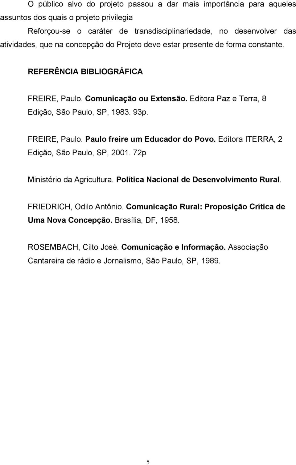 FREIRE, Paulo. Paulo freire um Educador do Povo. Editora ITERRA, 2 Edição, São Paulo, SP, 2001. 72p Ministério da Agricultura. Política Nacional de Desenvolvimento Rural.