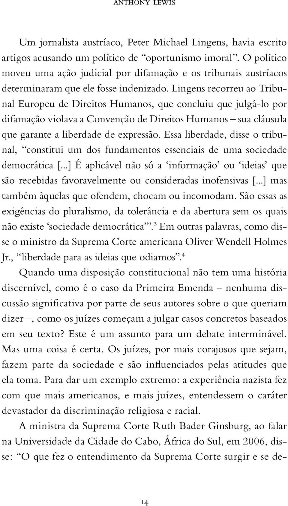 Lingens recorreu ao Tribunal Europeu de Direitos Humanos, que concluiu que julgá-lo por difamação violava a Convenção de Direitos Humanos sua cláusula que garante a liberdade de expressão.