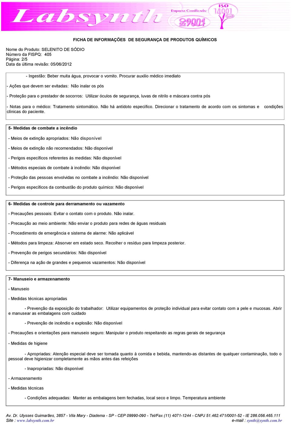 para o médico: Tratamento sintomático. Não há antídoto específico. Direcionar o tratamento de acordo com os sintomas e condições clínicas do paciente.