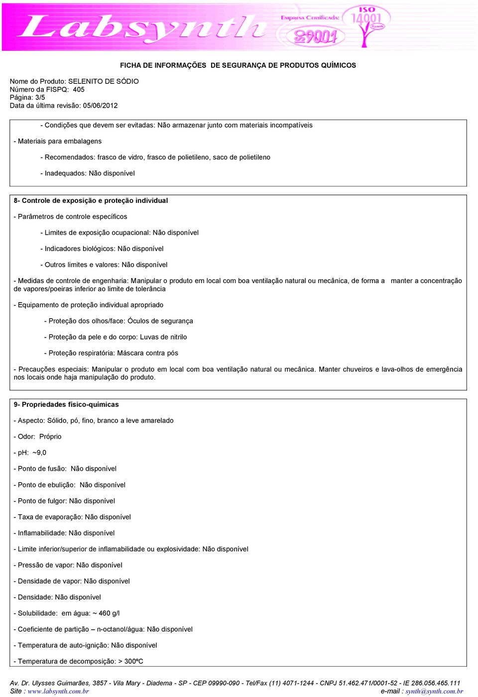 disponível - Outros limites e valores: Não disponível - Medidas de controle de engenharia: Manipular o produto em local com boa ventilação natural ou mecânica, de forma a manter a concentração de