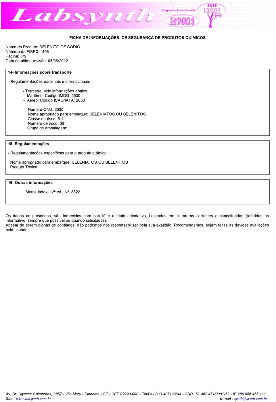 1 Número de risco: 66 Grupo de embalagem: I 15- Regulamentações - Regulamentações específicas para o produto químico Nome apropriado para embarque: SELENIATOS OU SELENITOS Produto Tóxico 16- Outras