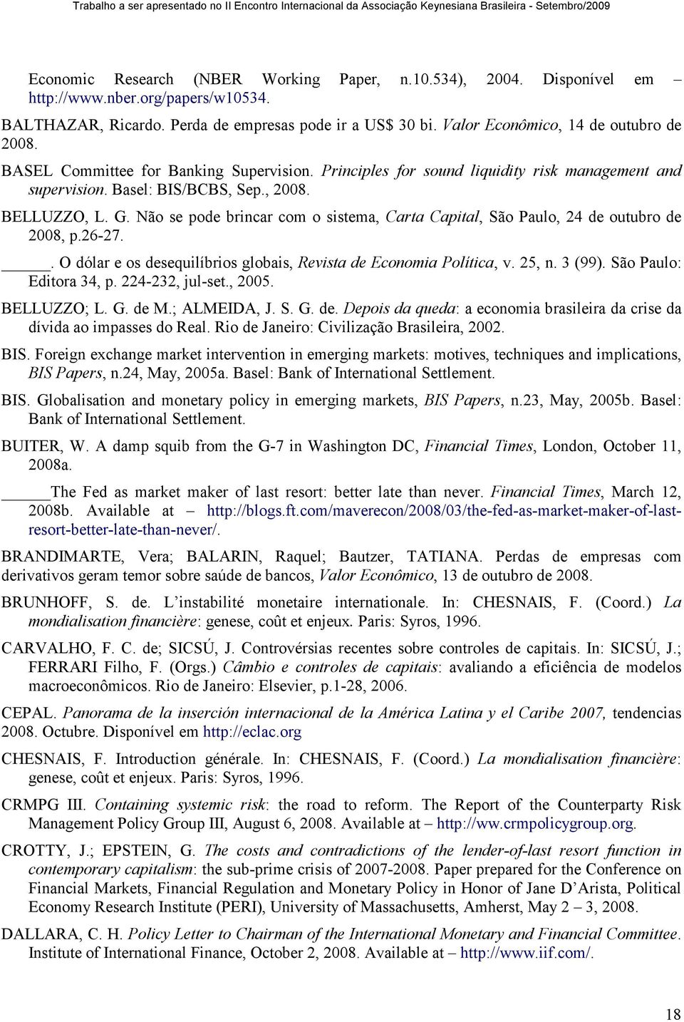 Não se pode brincar com o sistema, Carta Capital, São Paulo, 24 de outubro de 2008, p.26-27.. O dólar e os desequilíbrios globais, Revista de Economia Política, v. 25, n. 3 (99).