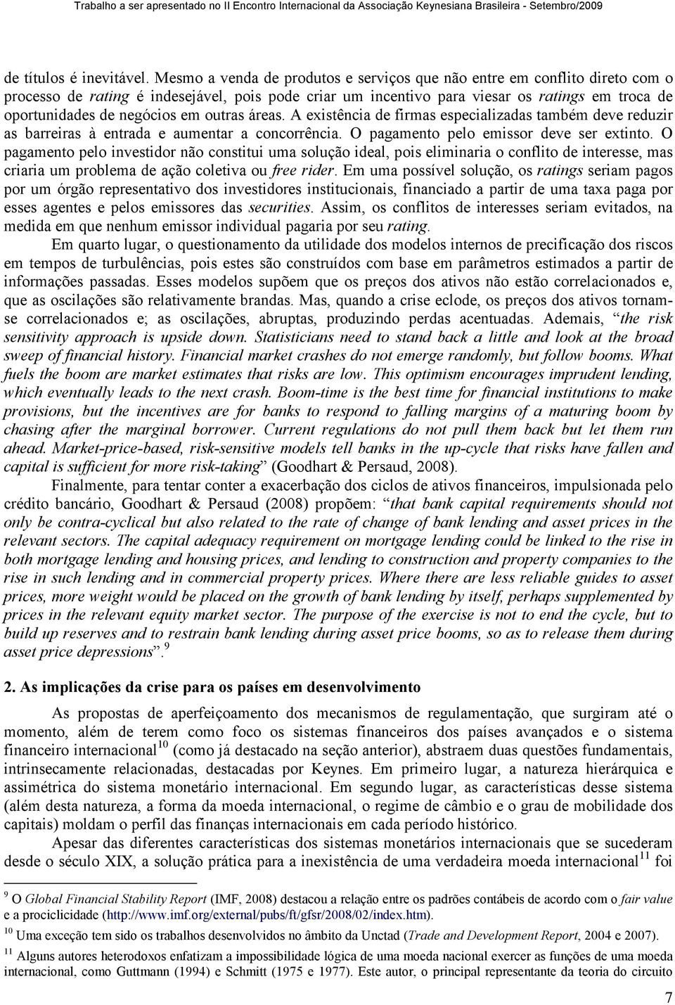 em outras áreas. A existência de firmas especializadas também deve reduzir as barreiras à entrada e aumentar a concorrência. O pagamento pelo emissor deve ser extinto.