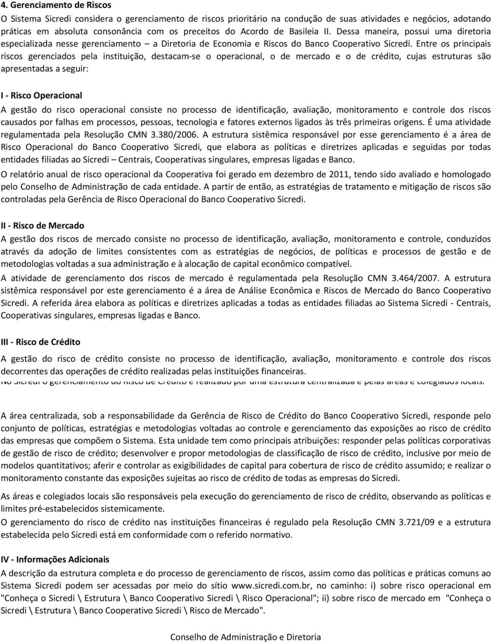 Entre os principais riscos gerenciados pela instituição, destacamse o operacional, o de mercado e o de crédito, cujas estruturas são apresentadas a seguir: I Risco Operacional A gestão do risco