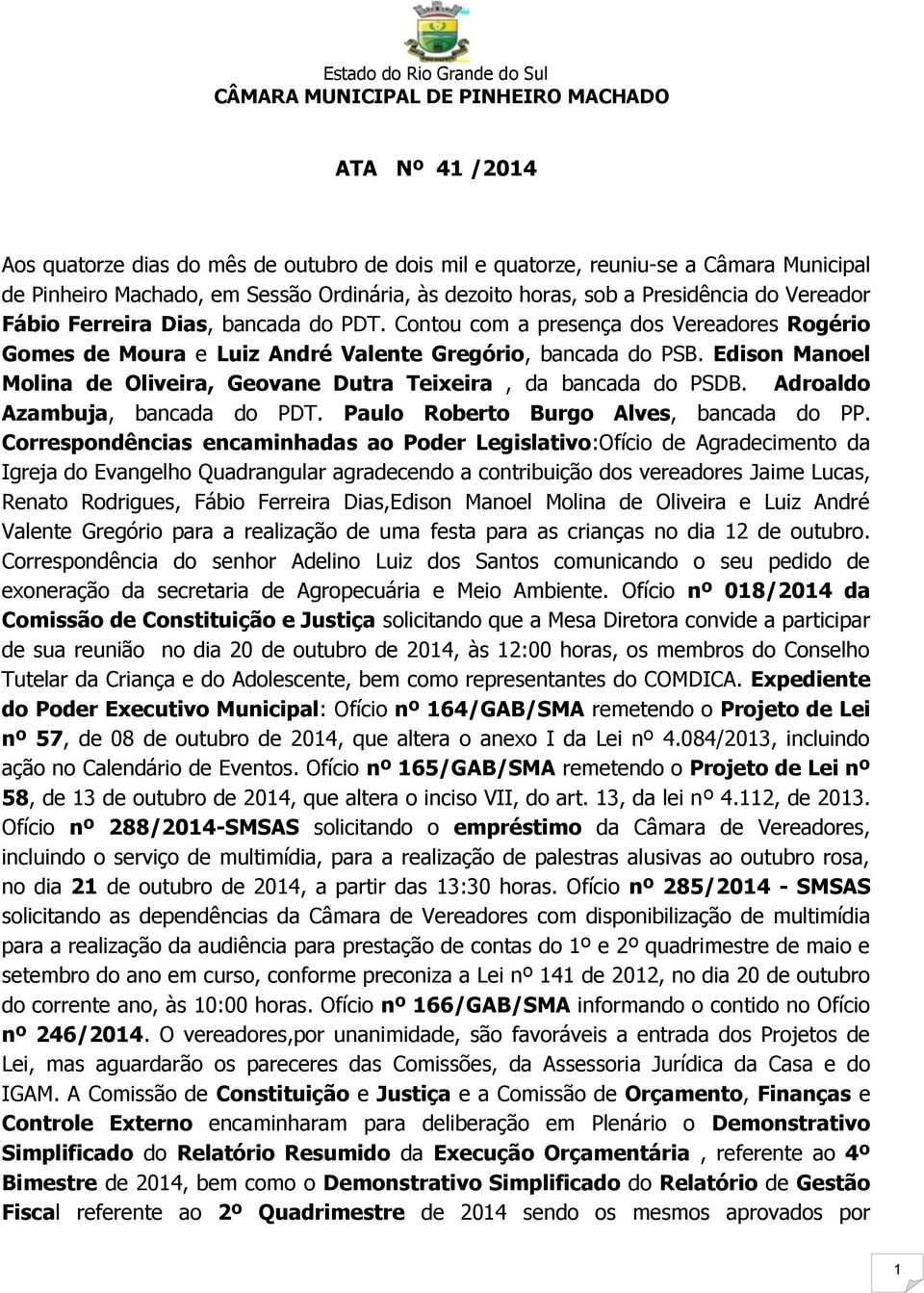 Contou com a presença dos Vereadores Rogério Gomes de Moura e Luiz André Valente Gregório, bancada do PSB. Edison Manoel Molina de Oliveira, Geovane Dutra Teixeira, da bancada do PSDB.