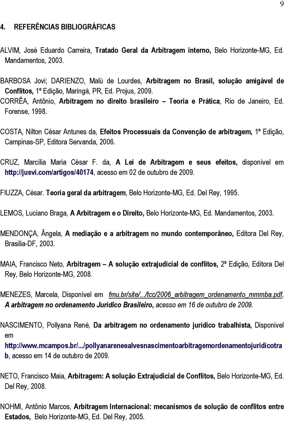 CORRÊA, Antônio, Arbitragem no direito brasileiro Teoria e Prática, Rio de Janeiro, Ed. Forense, 1998.