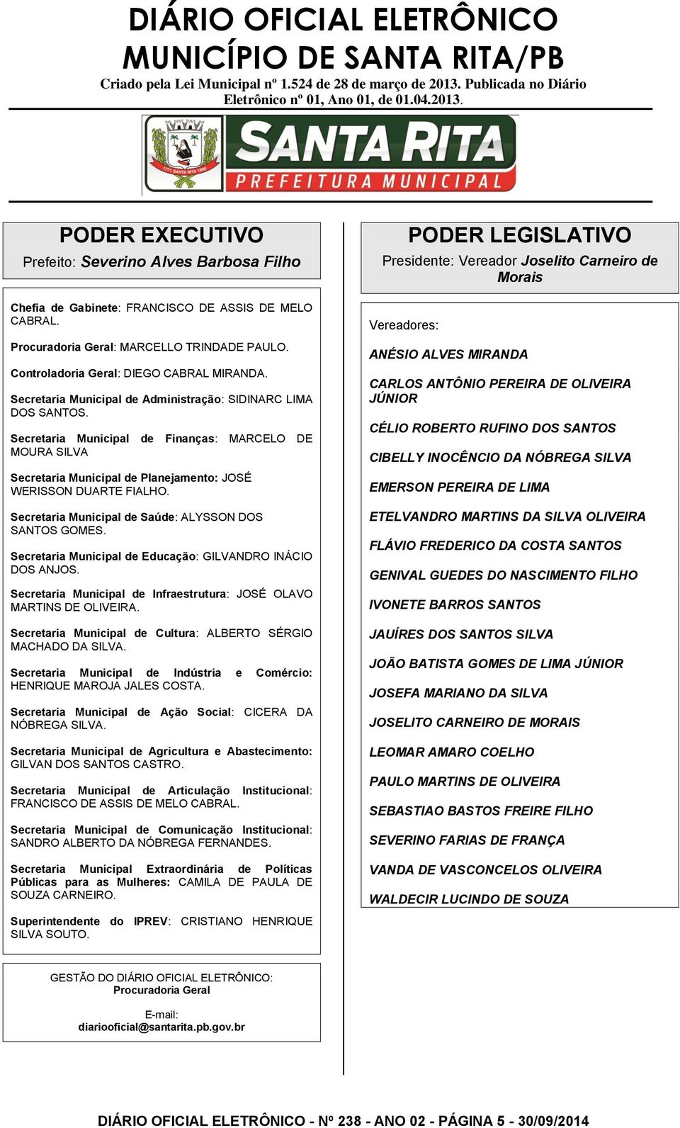 Secretaria Municipal de Saúde: ALYSSON DOS SANTOS GOMES. Secretaria Municipal de Educação: GILVANDRO INÁCIO DOS ANJOS. Secretaria Municipal de Infraestrutura: JOSÉ OLAVO MARTINS DE OLIVEIRA.