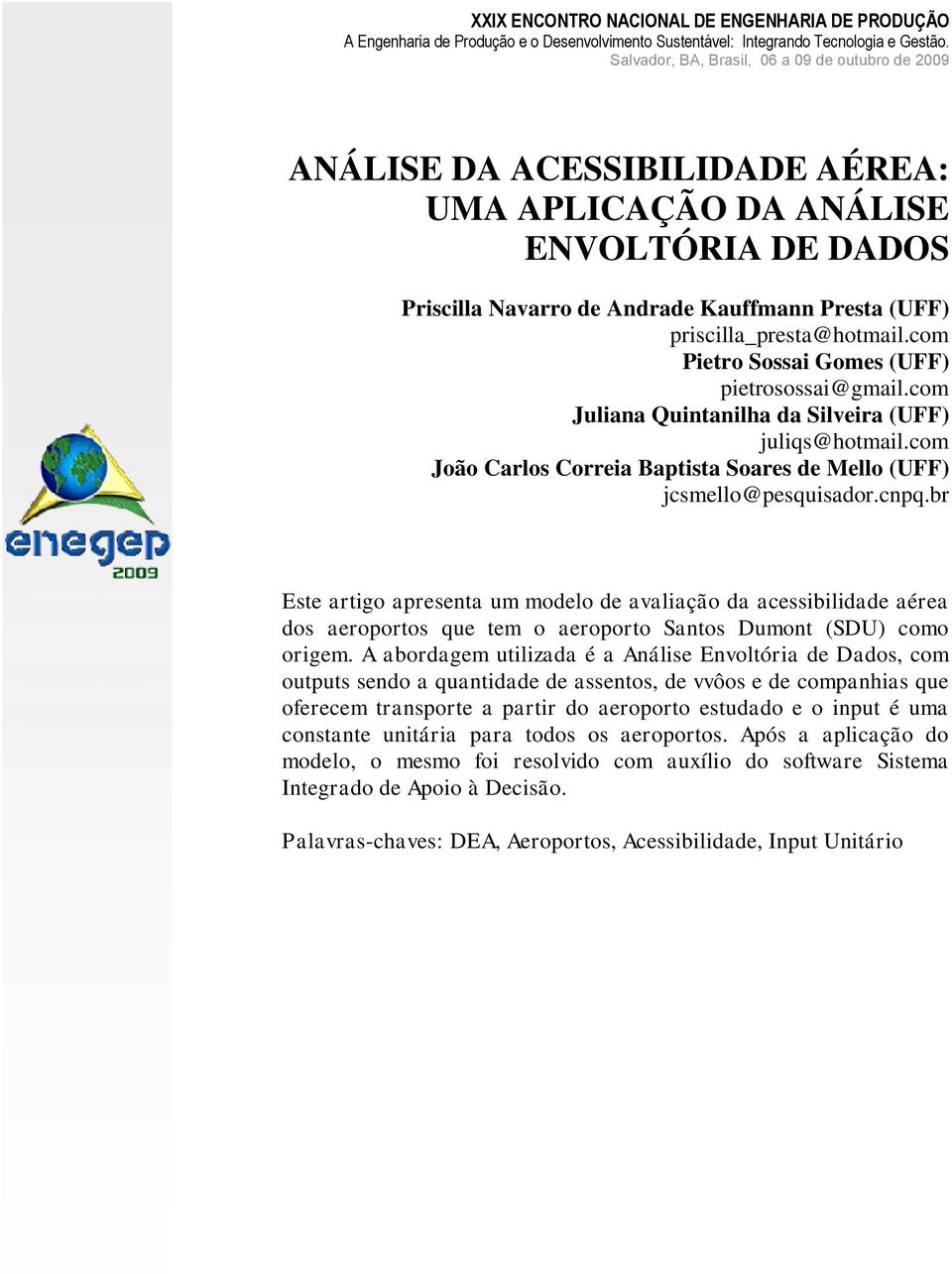 com Pietro Sossai Gomes (UFF) pietrosossai@gmail.com Juliana Quintanilha da Silveira (UFF) juliqs@hotmail.com João Carlos Correia Baptista Soares de Mello (UFF) jcsmello@pesquisador.cnpq.