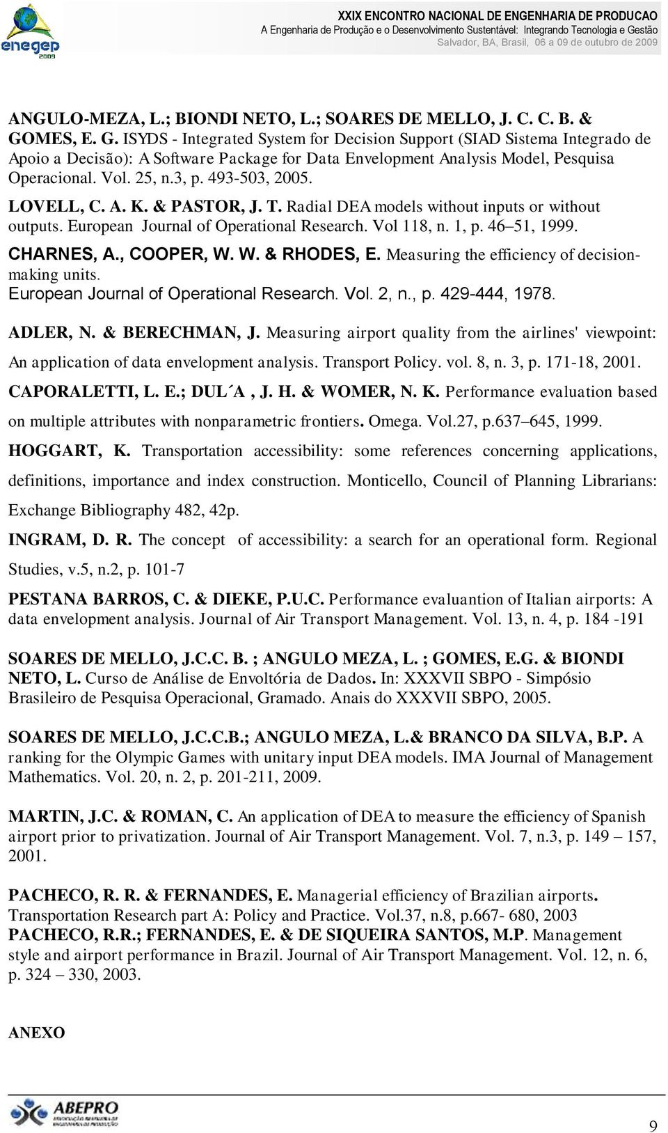 493-503, 2005. LOVELL, C. A. K. & PASTOR, J. T. Radial DEA models without inputs or without outputs. European Journal of Operational Research. Vol 118, n. 1, p. 46 51, 1999. CHARNES, A., COOPER, W.