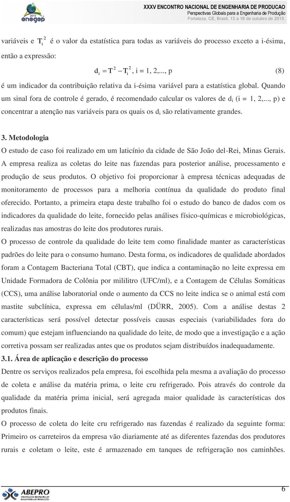 .., p) e concentrar a atenção nas variáveis para os quais os d i são relativaente grandes. 3. Metodologia O estudo de caso foi realizado e u laticínio da cidade de ão João del-rei, Minas Gerais.