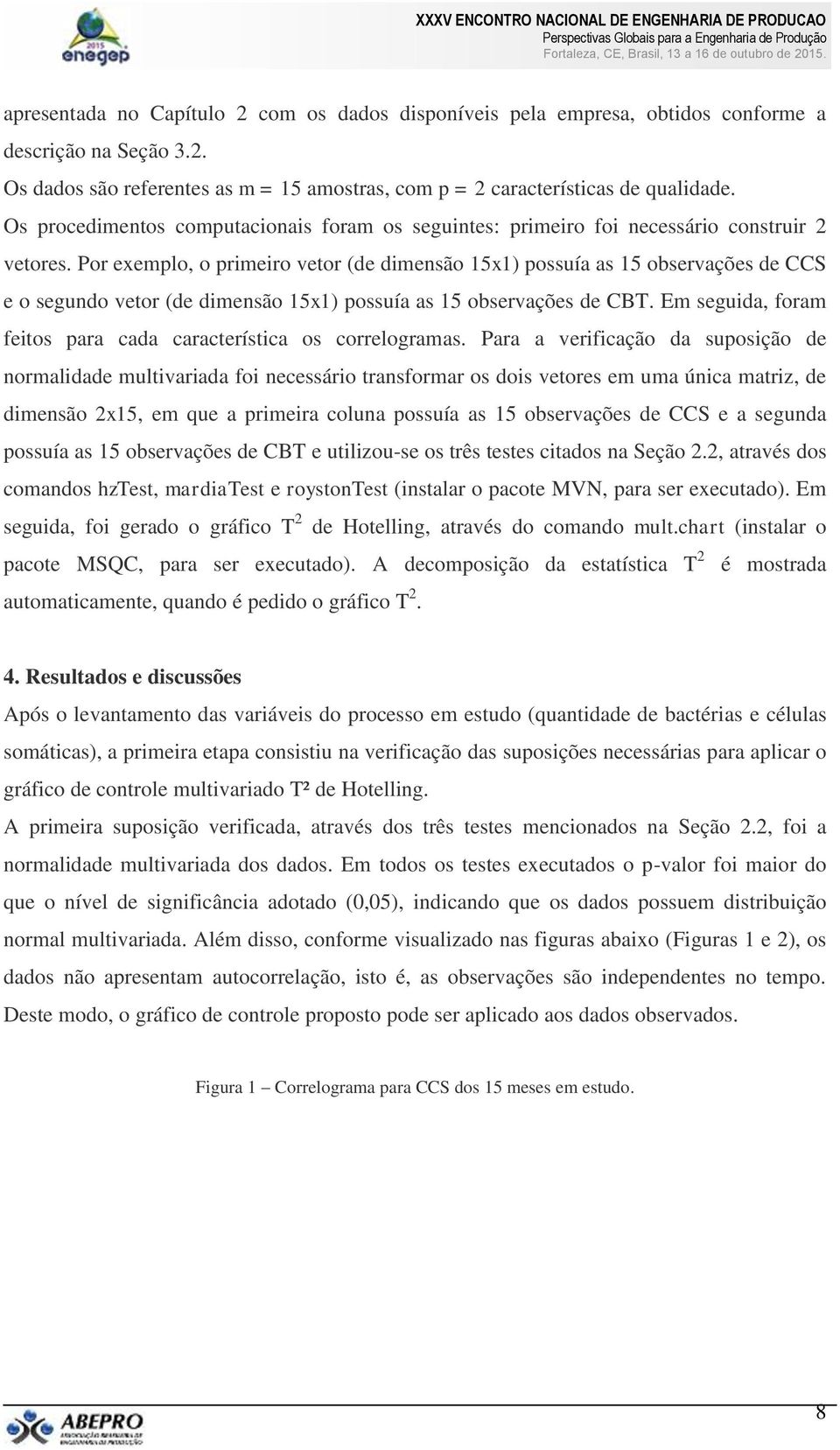 Por exeplo, o prieiro vetor (de diensão 5x) possuía as 5 observações de CC e o segundo vetor (de diensão 5x) possuía as 5 observações de CBT.