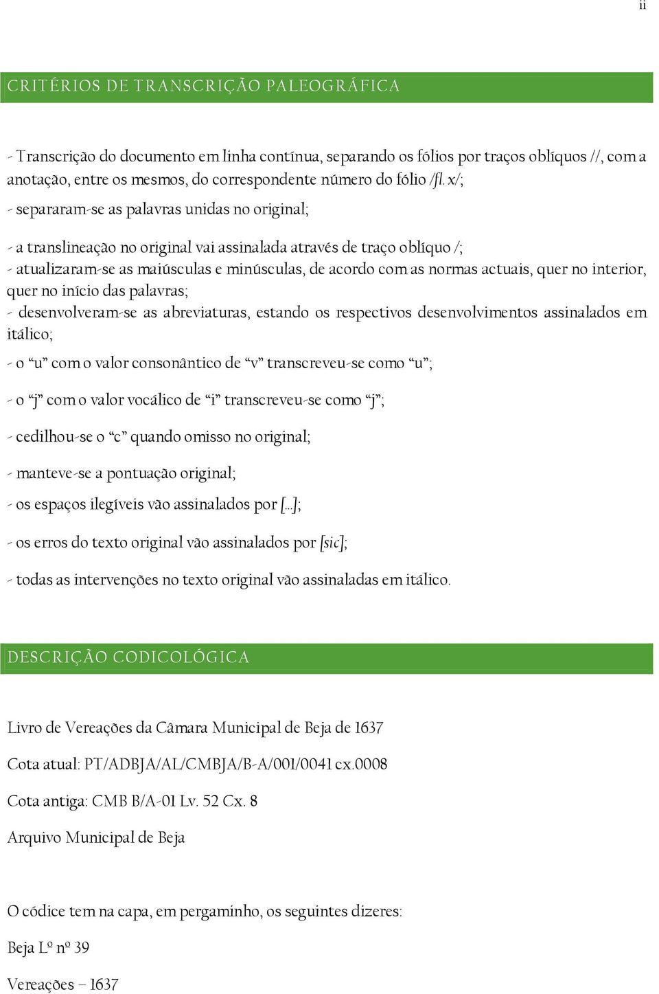 actuais, quer no interior, quer no início das palavras; - desenvolveram-se as abreviaturas, estando os respectivos desenvolvimentos assinalados em itálico; - o u com o valor consonântico de v