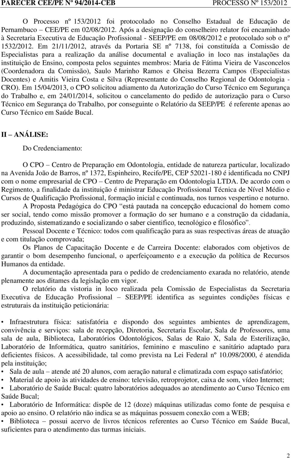 Em 21/11/2012, através da Portaria SE nº 7138, foi constituída a Comissão de Especialistas para a realização da análise documental e avaliação in loco nas instalações da instituição de Ensino,