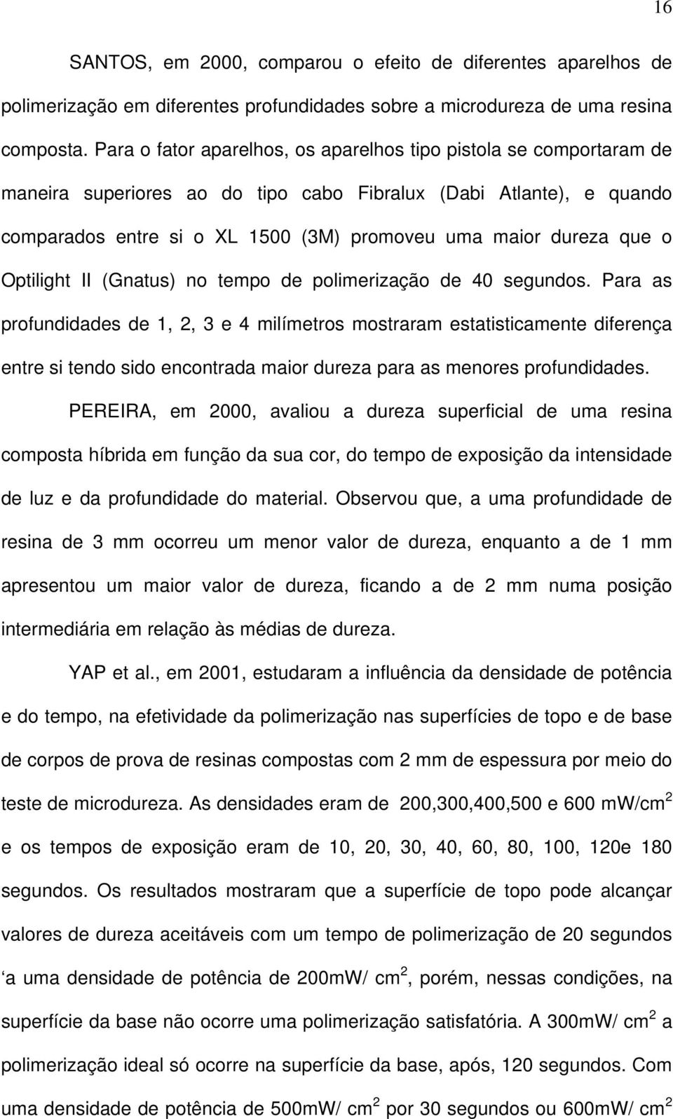 que o Optilight II (Gnatus) no tempo de polimerização de 40 segundos.