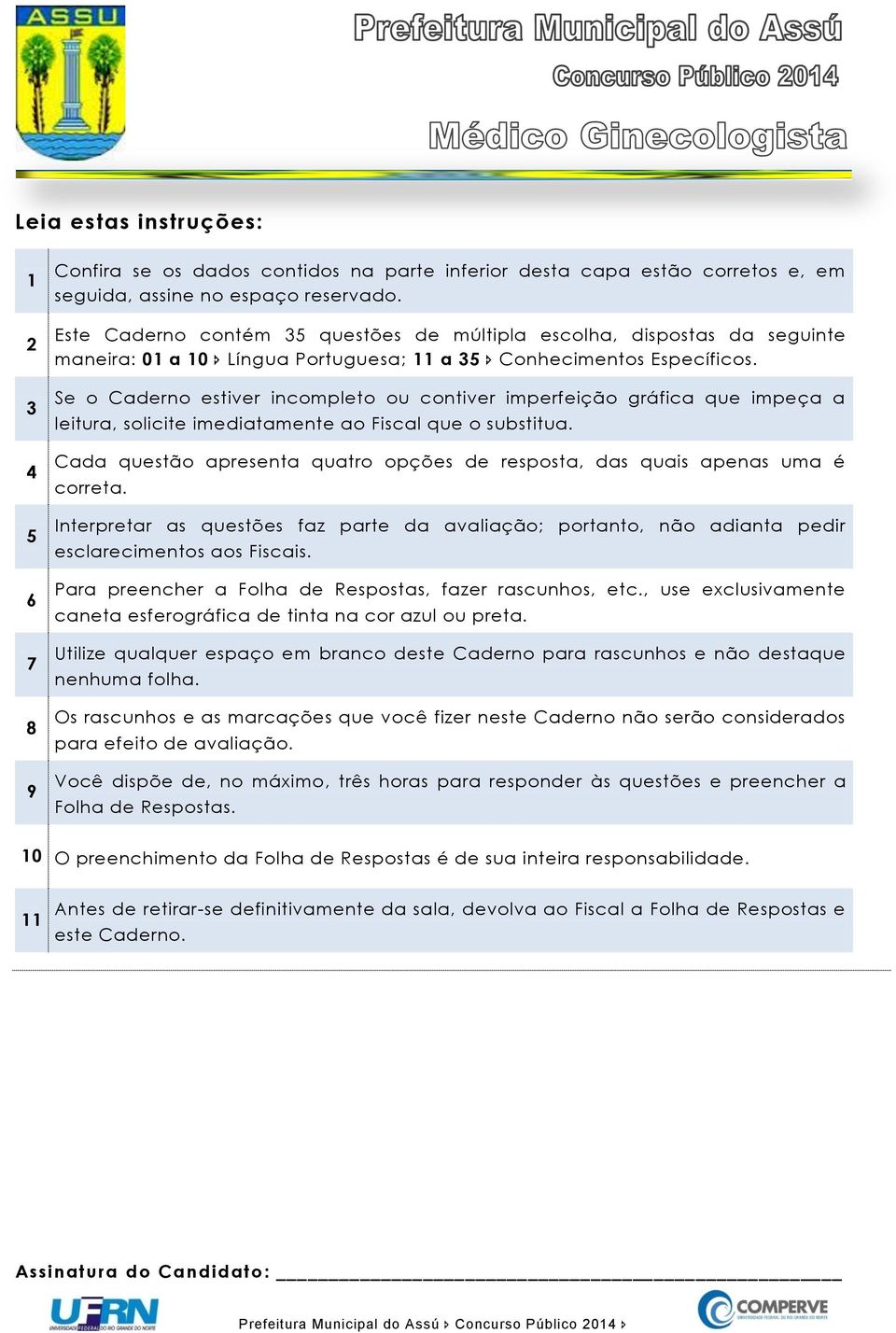 Se o Caderno estiver incompleto ou contiver imperfeição gráfica que impeça a leitura, solicite imediatamente ao Fiscal que o substitua.