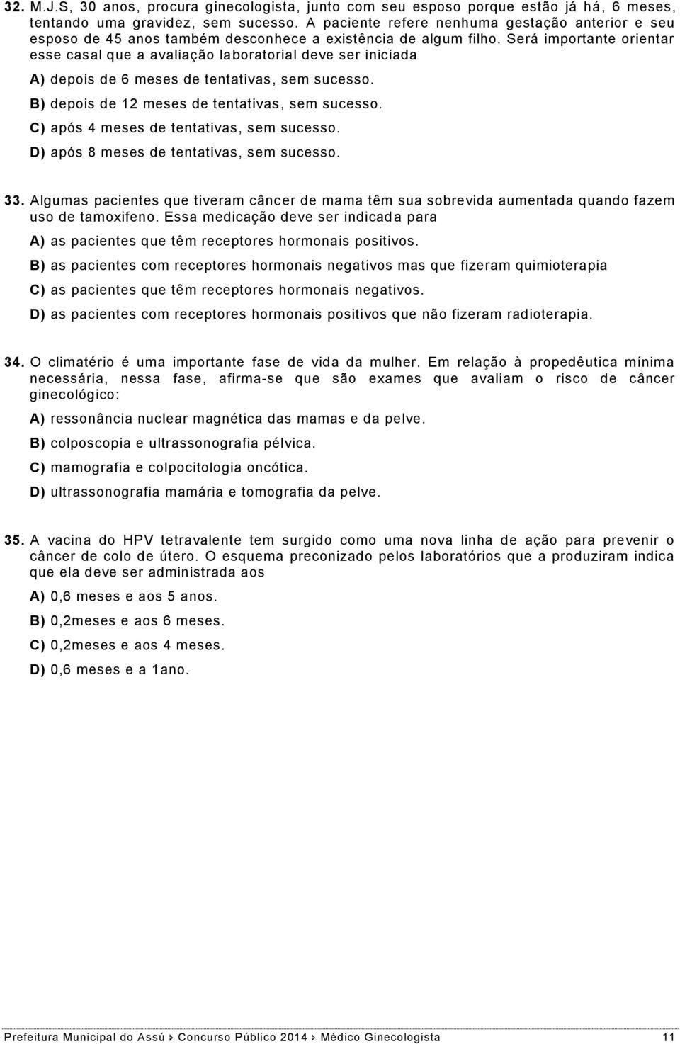 Será importante orientar esse casal que a avaliação laboratorial deve ser iniciada A) depois de 6 meses de tentativas, sem sucesso. B) depois de 12 meses de tentativas, sem sucesso.