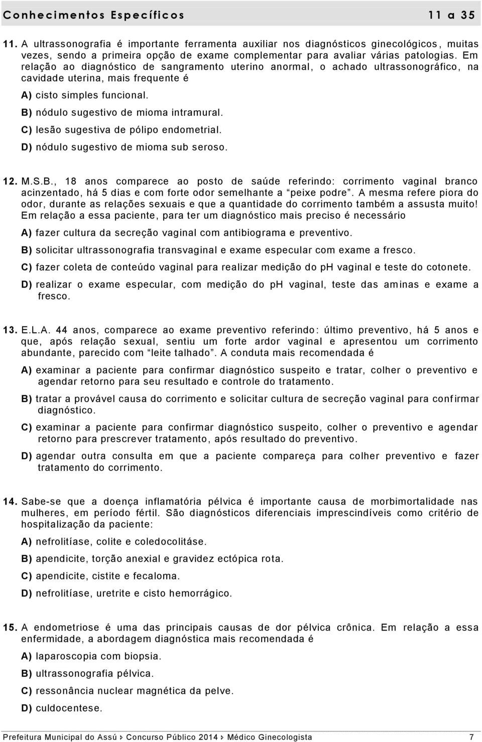 Em relação ao diagnóstico de sangramento uterino anormal, o achado ultrassonográfico, na cavidade uterina, mais frequente é A) cisto simples funcional. B) nódulo sugestivo de mioma intramural.