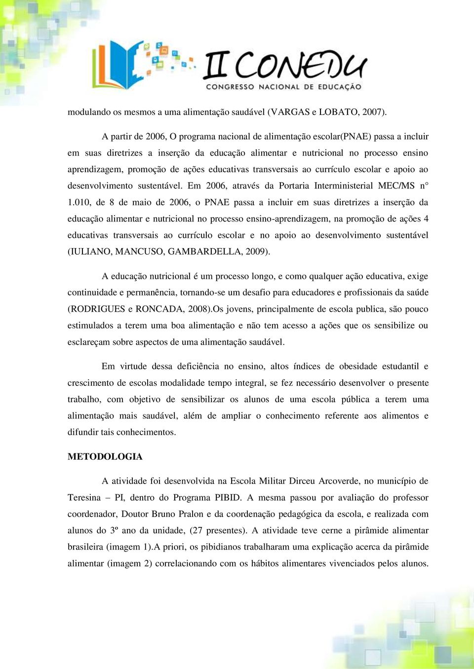 educativas transversais ao currículo escolar e apoio ao desenvolvimento sustentável. Em 2006, através da Portaria Interministerial MEC/MS n 1.