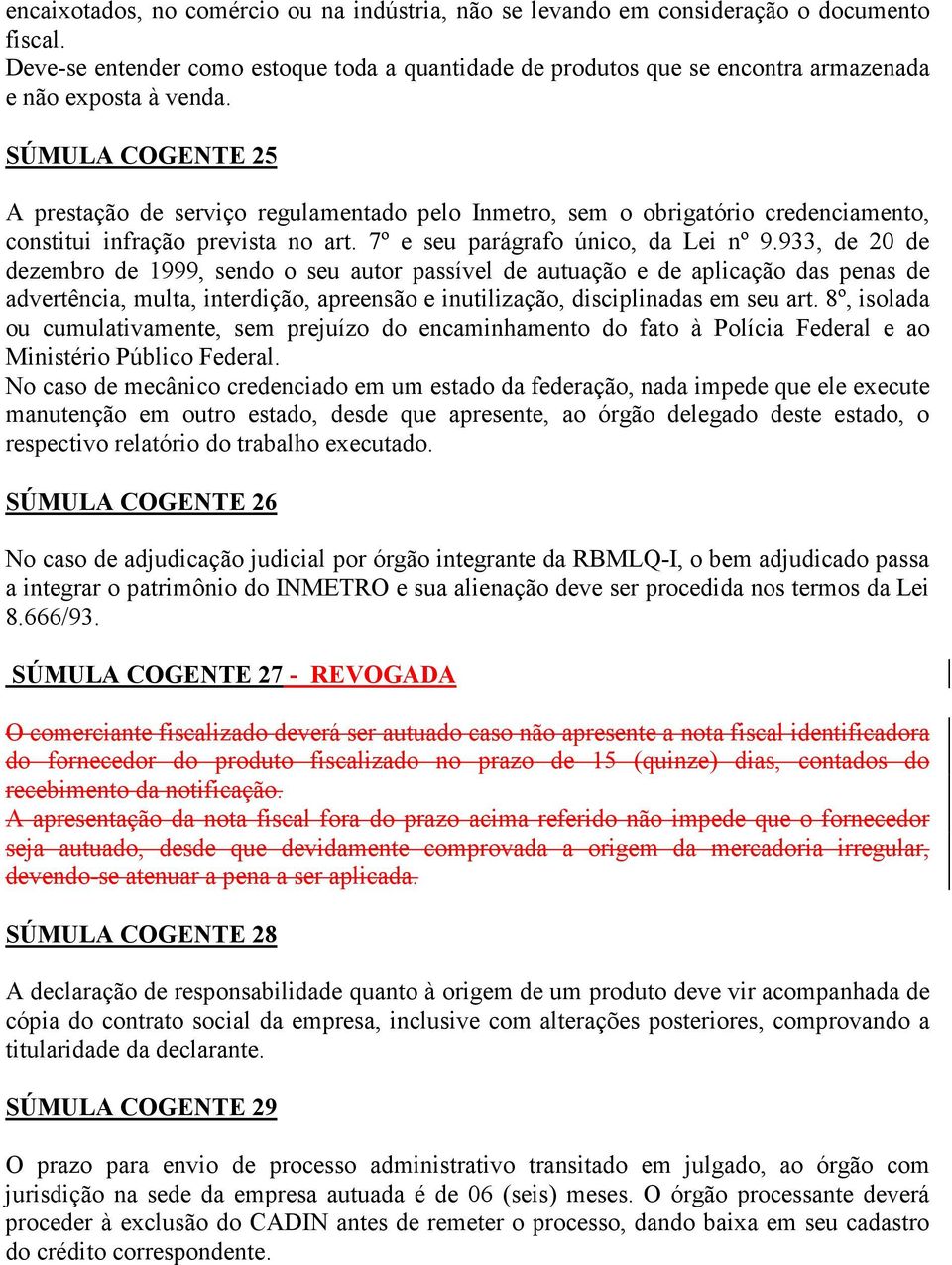 SÚMULA COGENTE 25 A prestação de serviço regulamentado pelo Inmetro, sem o obrigatório credenciamento, constitui infração prevista no art. 7º e seu parágrafo único, da Lei nº 9.