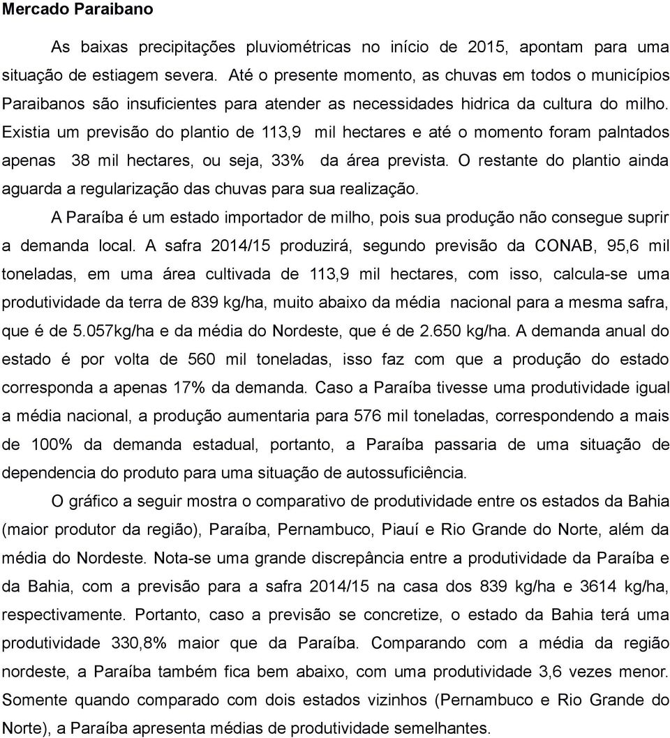 Existia um previsão do plantio de 113,9 mil hectares e até o momento foram palntados apenas 38 mil hectares, ou seja, 33% da área prevista.