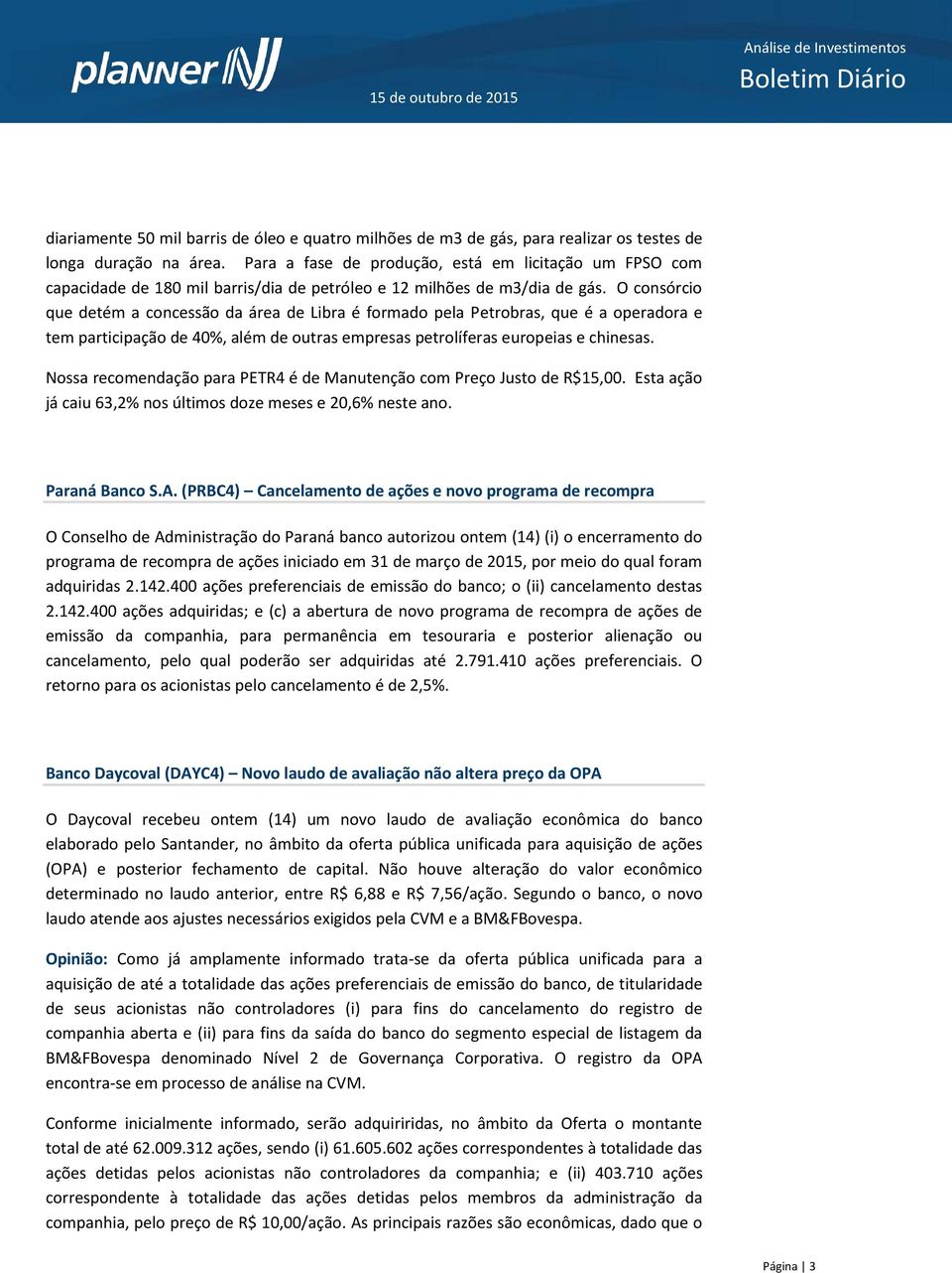 O consórcio que detém a concessão da área de Libra é formado pela Petrobras, que é a operadora e tem participação de 40%, além de outras empresas petrolíferas europeias e chinesas.