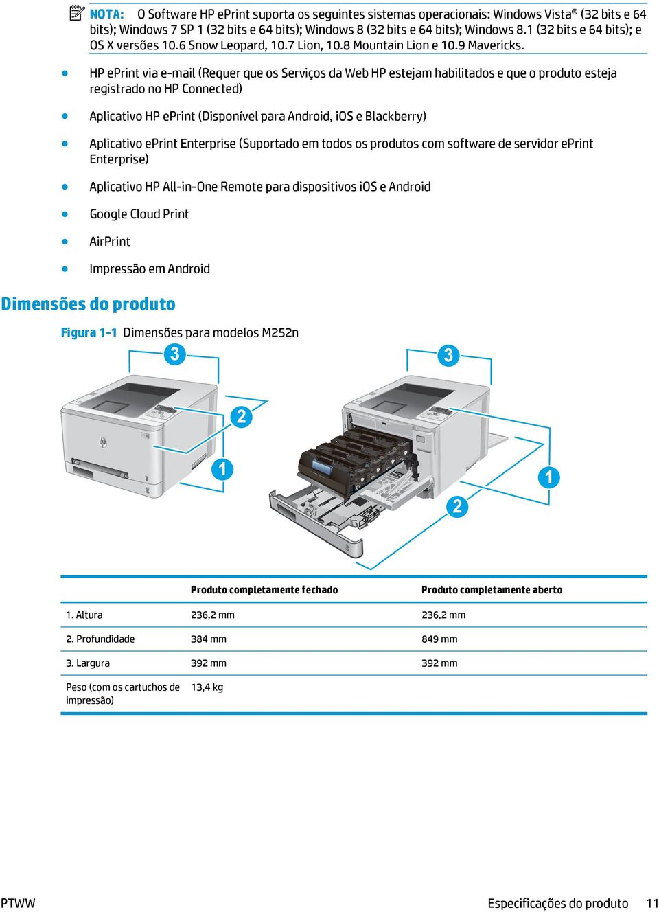 HP eprint via e-mail (Requer que os Serviços da Web HP estejam habilitados e que o produto esteja registrado no HP Connected) Aplicativo HP eprint (Disponível para Android, ios e Blackberry)