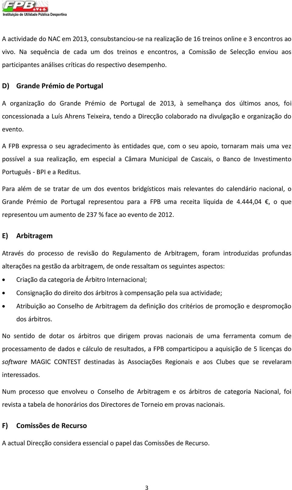 D) Grande Prémio de Portugal A organização do Grande Prémio de Portugal de 2013, à semelhança dos últimos anos, foi concessionada a Luís Ahrens Teixeira, tendo a Direcção colaborado na divulgação e