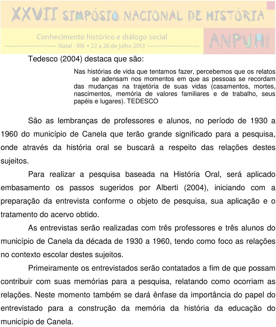 TEDESCO São as lembranças de professores e alunos, no período de 1930 a 1960 do município de Canela que terão grande significado para a pesquisa, onde através da história oral se buscará a respeito
