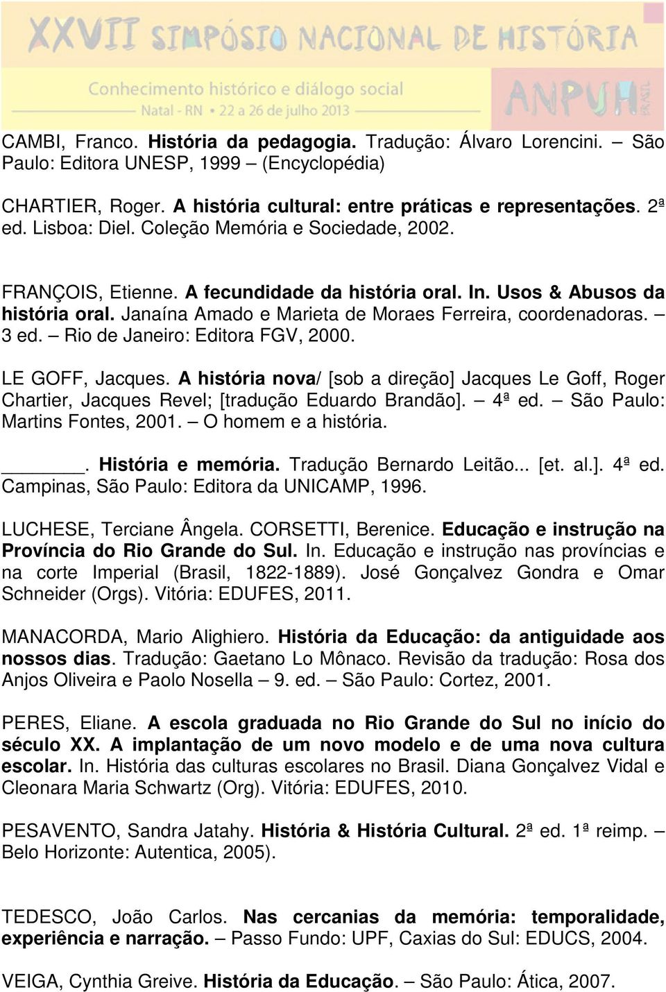 Rio de Janeiro: Editora FGV, 2000. LE GOFF, Jacques. A história nova/ [sob a direção] Jacques Le Goff, Roger Chartier, Jacques Revel; [tradução Eduardo Brandão]. 4ª ed.