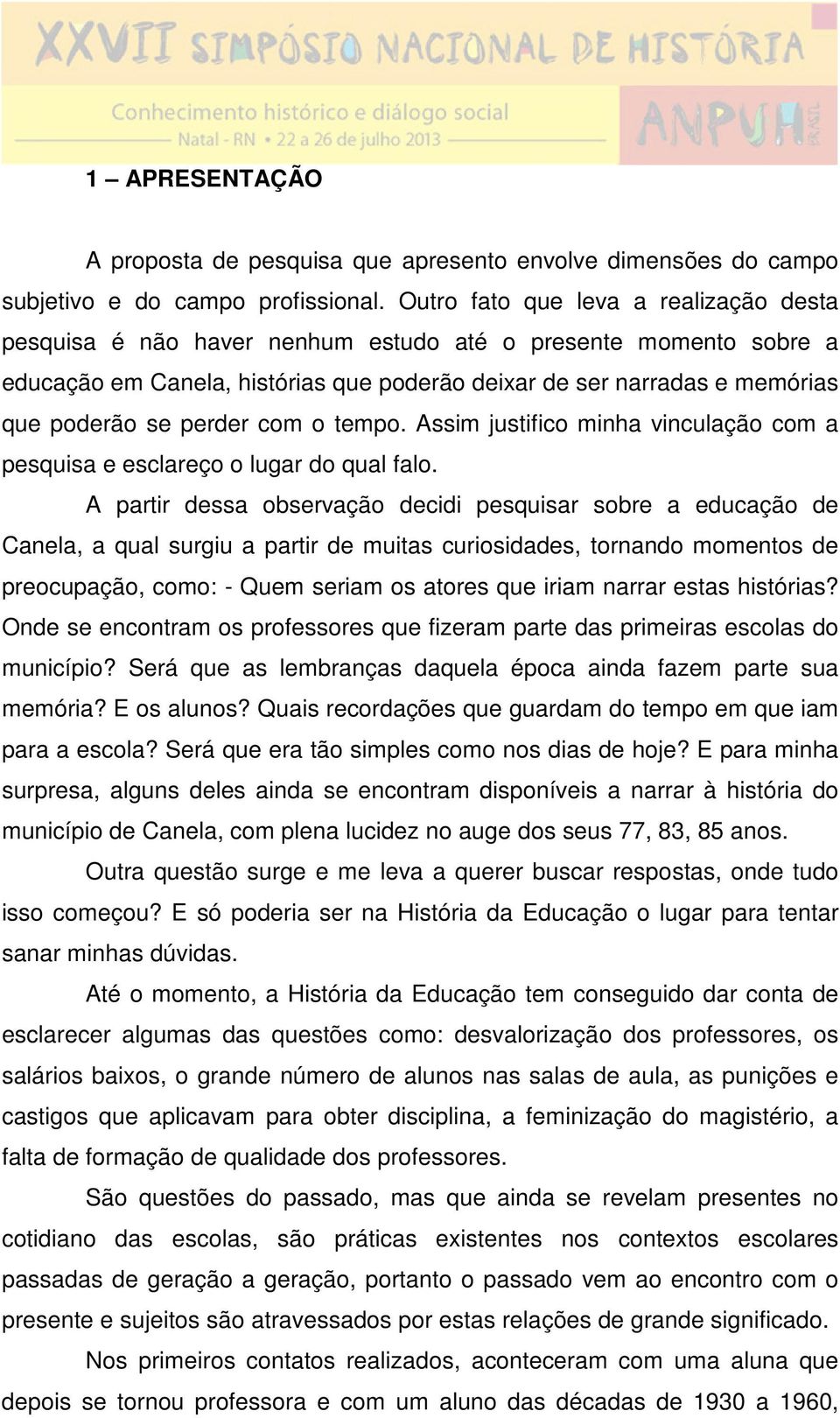 perder com o tempo. Assim justifico minha vinculação com a pesquisa e esclareço o lugar do qual falo.