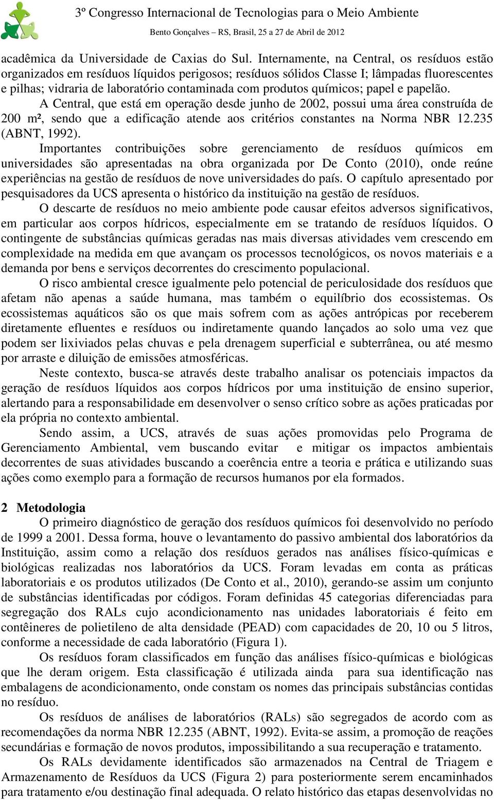 químicos; papel e papelão. A Central, que está em operação desde junho de 2002, possui uma área construída de 200 m², sendo que a edificação atende aos critérios constantes na Norma NBR 12.