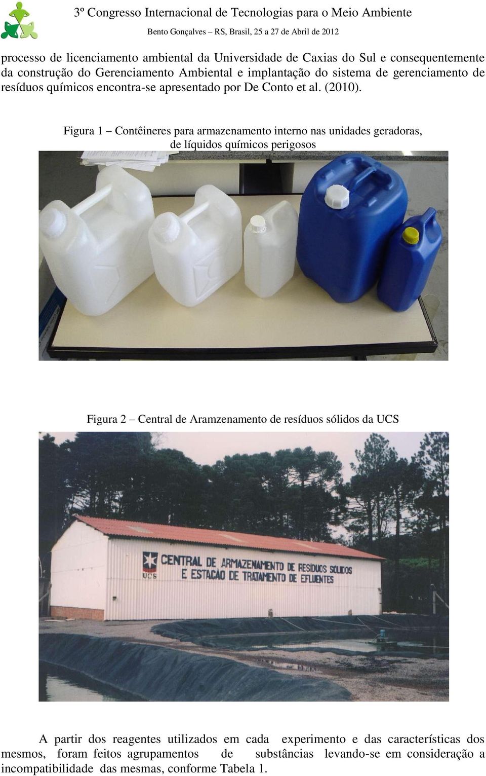 Figura 1 Contêineres para armazenamento interno nas unidades geradoras, de líquidos químicos perigosos Figura 2 Central de Aramzenamento de resíduos