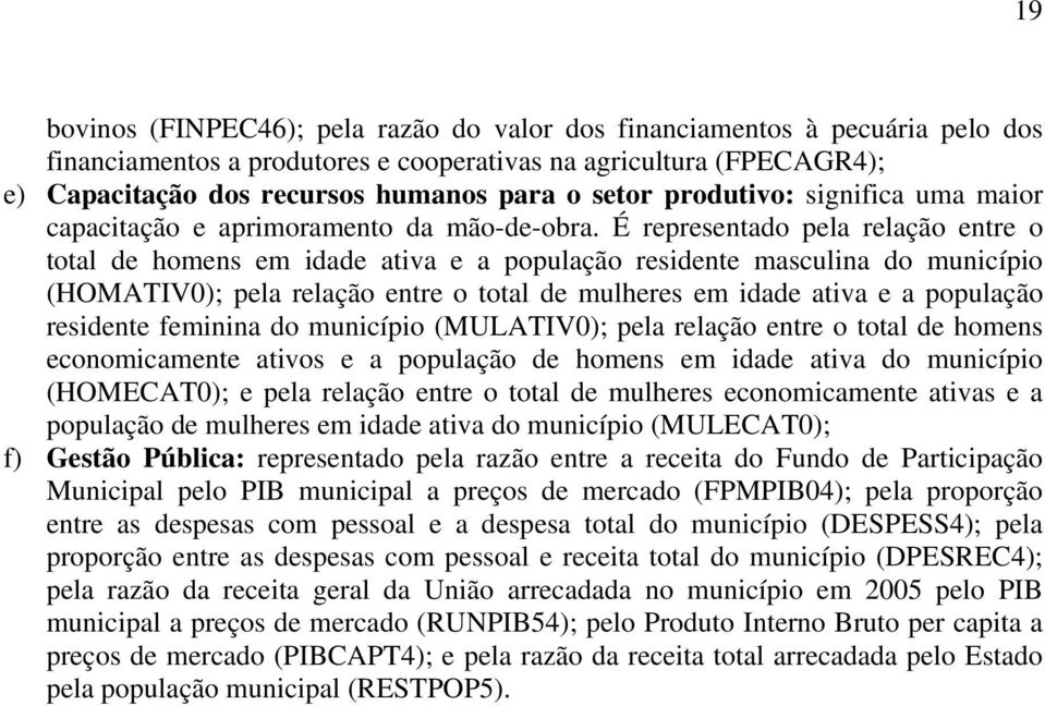 É representado pela relação entre o total de homens em idade ativa e a população residente masculina do município (HOMATIV0); pela relação entre o total de mulheres em idade ativa e a população